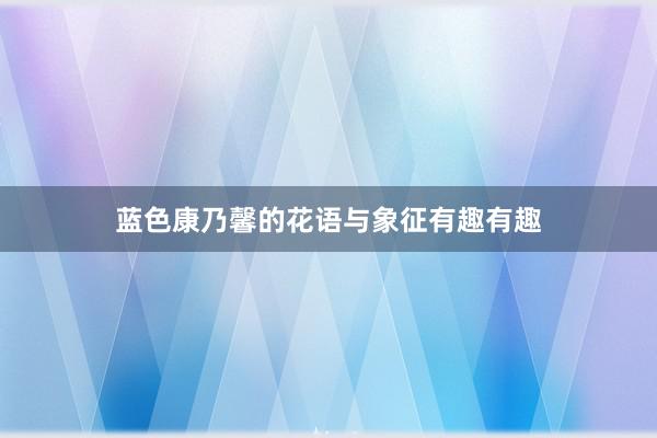 蓝色康乃馨的花语与象征有趣有趣